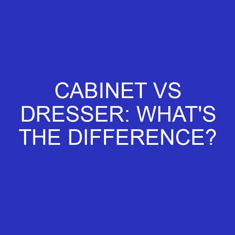 cabinet vs dresser whats the difference 4576