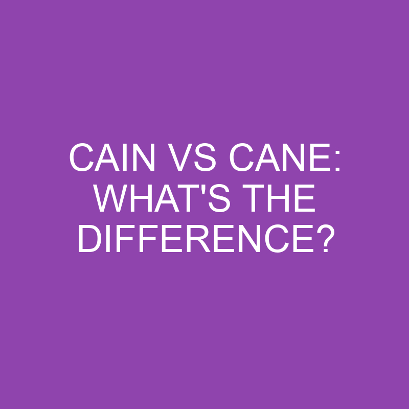 Cain Vs Cane Whats The Difference Differencess