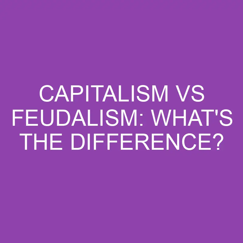 capitalism vs feudalism whats the difference 4128