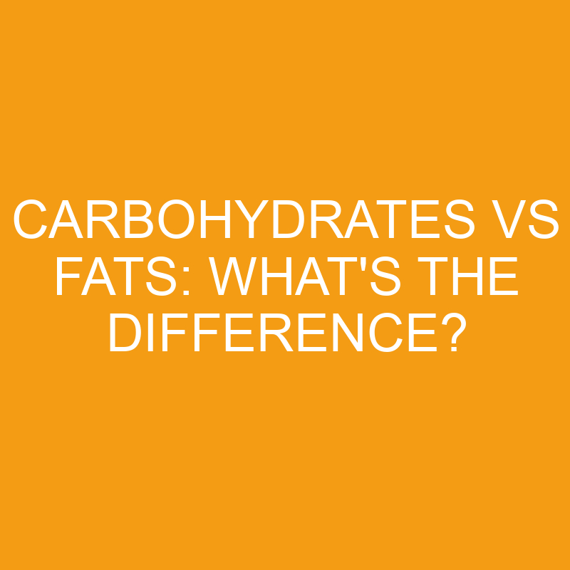 carbohydrates vs fats whats the difference 3228