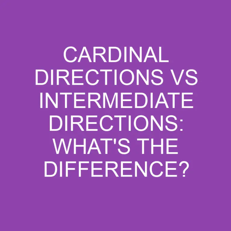 Cardinal Directions Vs Intermediate Directions: What’s the Difference?