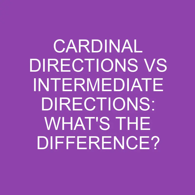 cardinal directions vs intermediate directions whats the difference 3149