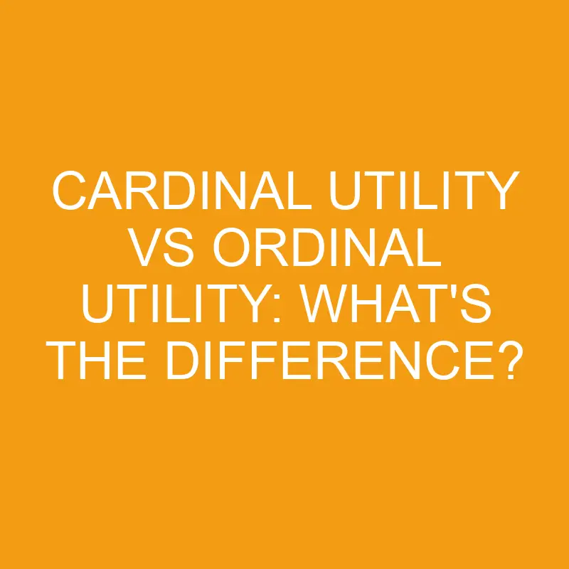 Cardinal Utility Vs Ordinal Utility What s The Difference Differencess