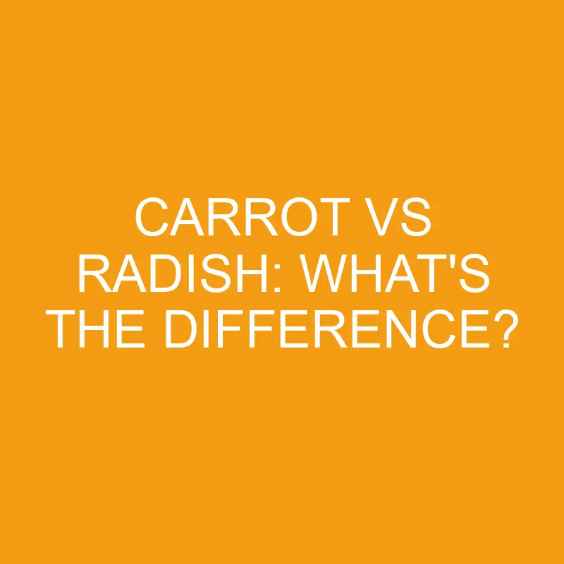 carrot vs radish whats the difference 3401