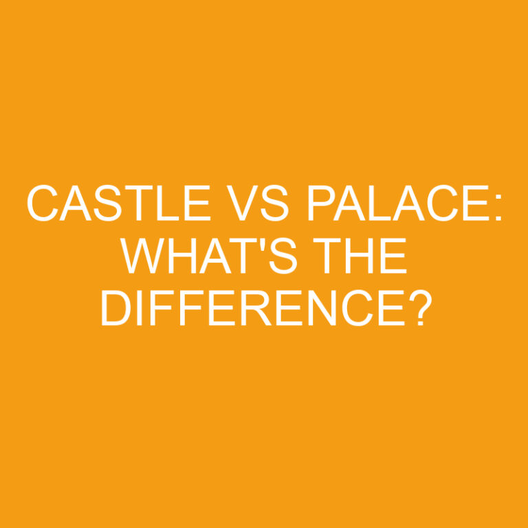 Castle Vs Palace: What’s The Difference?