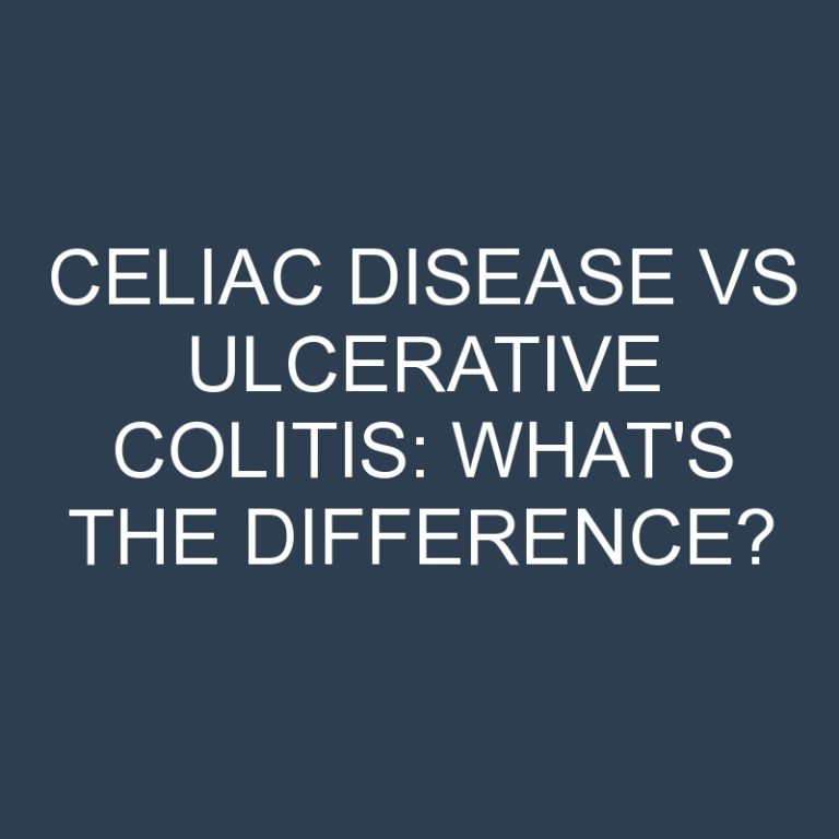 Celiac Disease Vs Ulcerative Colitis: What’s the Difference?