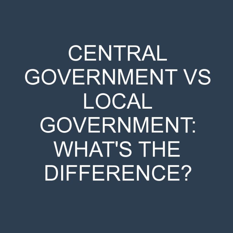 Central Government Vs Local Government: What’s the Difference?