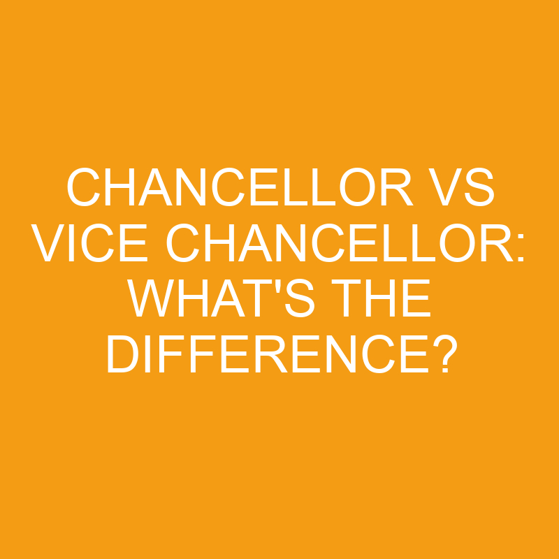 Chancellor Vs Vice Chancellor: What’s the Difference?