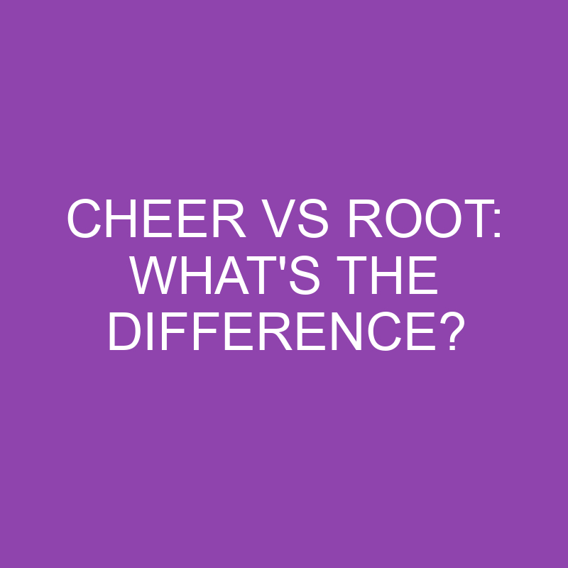 cheer vs root whats the difference 4111