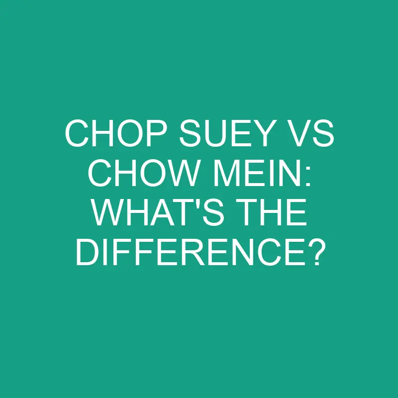 chop suey vs chow mein whats the difference 1928