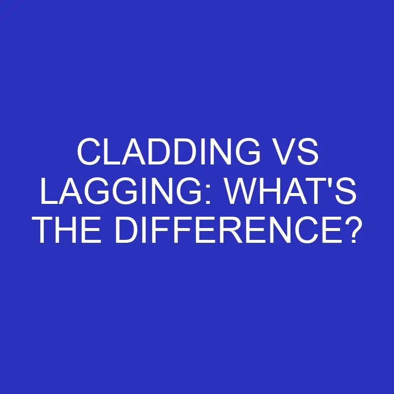 cladding vs lagging whats the difference 4733
