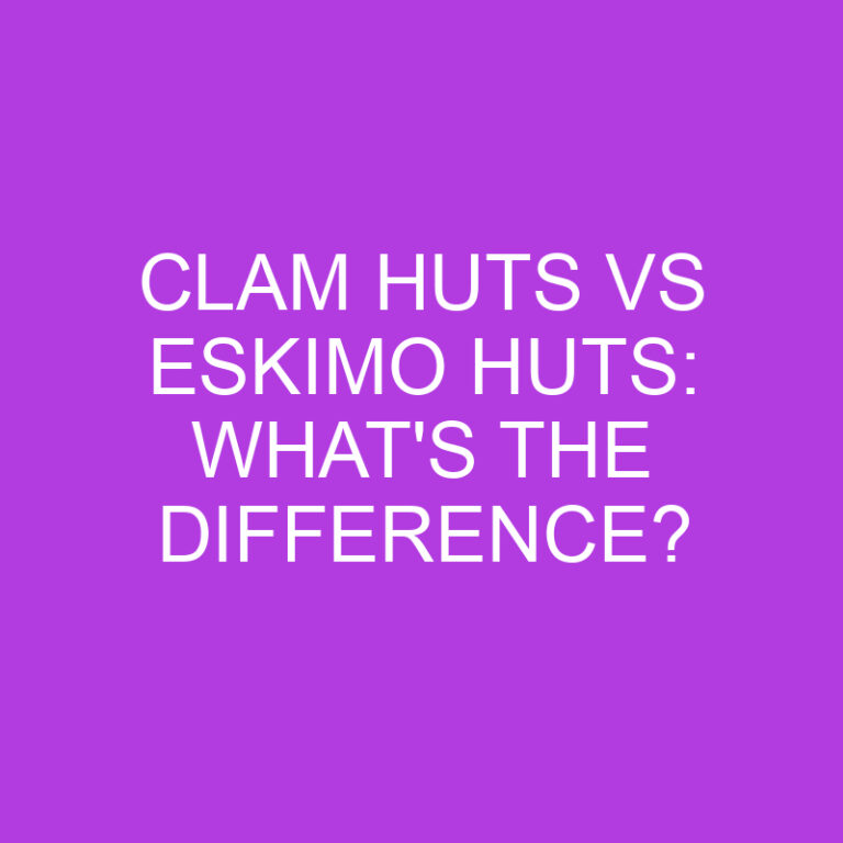 Clam Huts Vs Eskimo Huts: What’s The Difference?