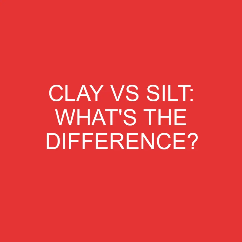 clay vs silt whats the difference 2749