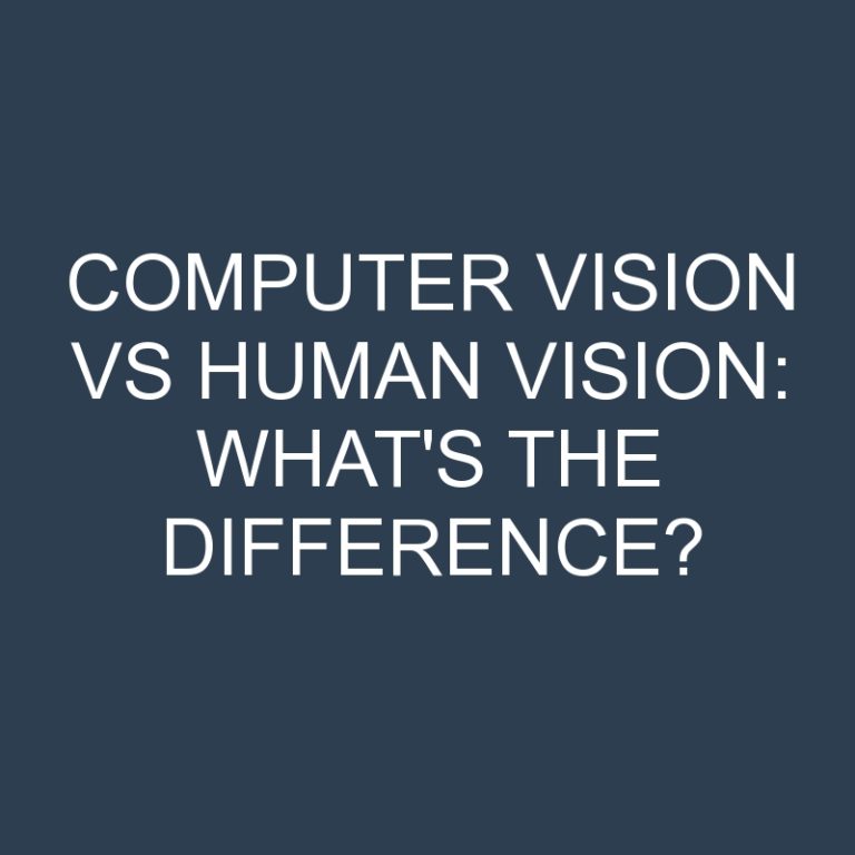 Computer Vision Vs Human Vision: What’s the Difference?