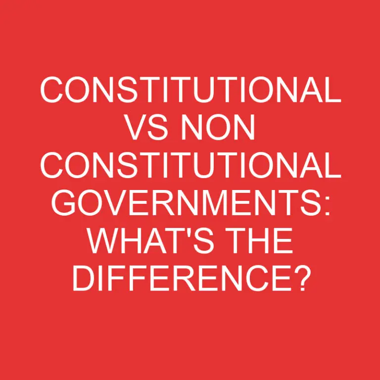 Constitutional Vs Non Constitutional Governments: What’s the Difference?