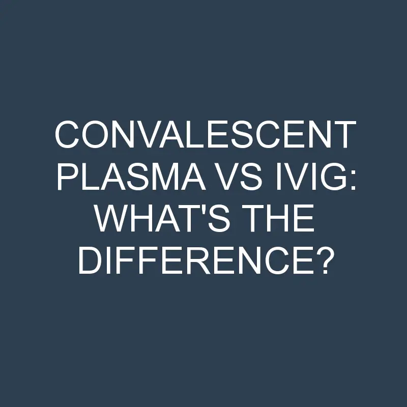 convalescent plasma vs ivig whats the difference 2063 1