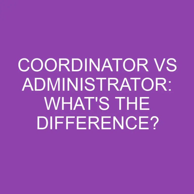 Coordinator Vs Administrator: What’s The Difference?