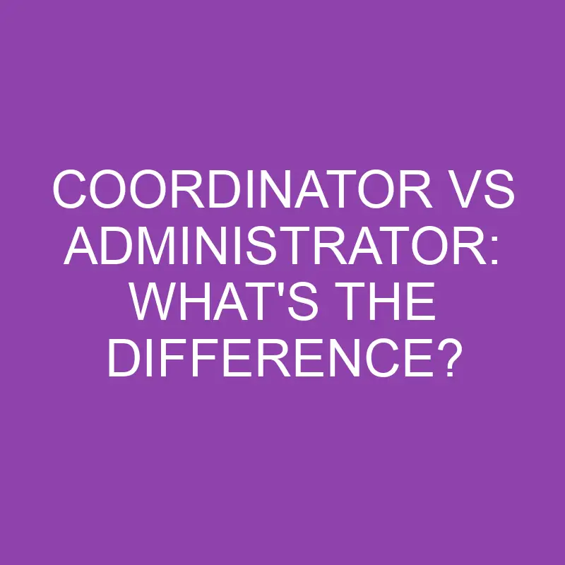 coordinator vs administrator whats the difference 3886