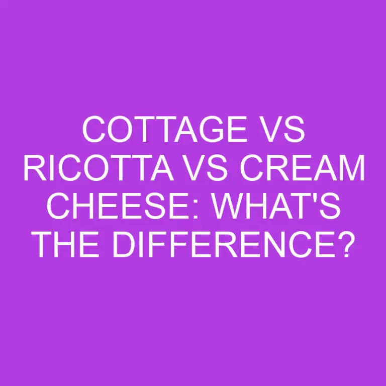 Cottage Vs Ricotta Vs Cream Cheese: What’s The Difference?