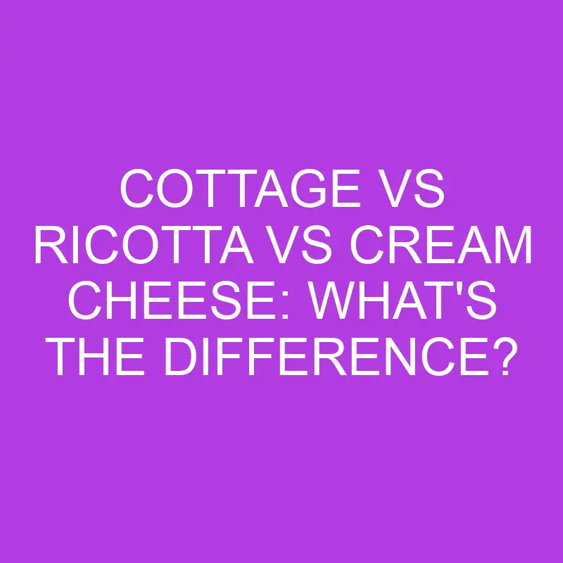 cottage vs ricotta vs cream cheese whats the difference 5190