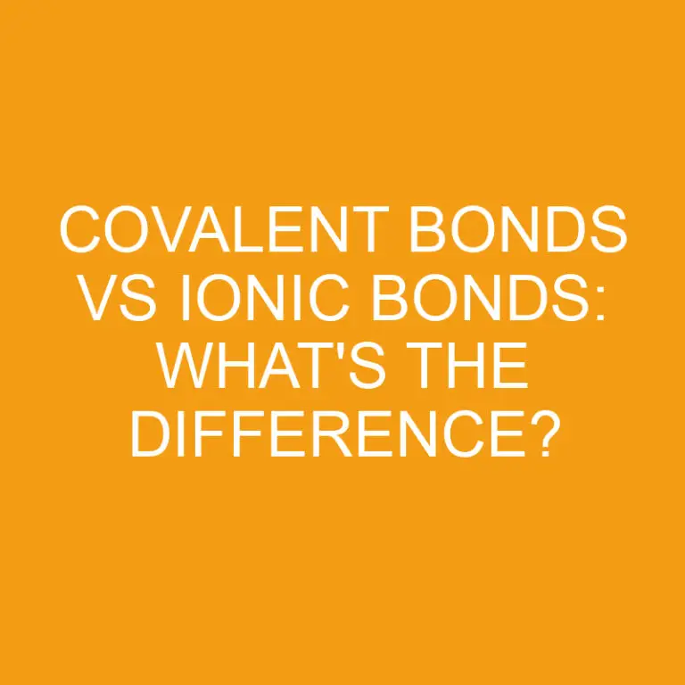 Covalent Bonds Vs Ionic Bonds: What’s the Difference?