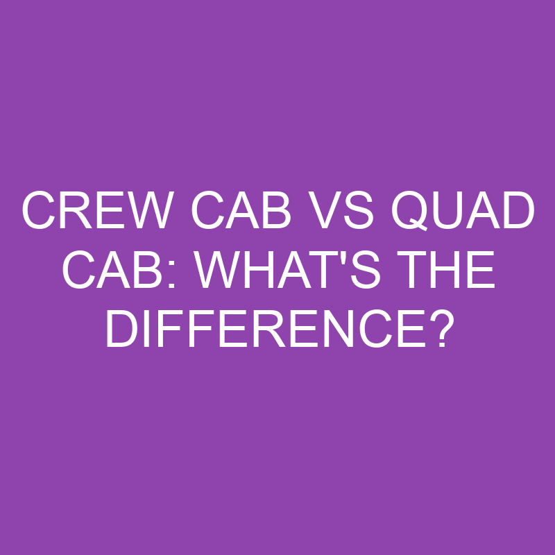 Crew Cab Vs Quad Cab: What's The Difference? » Differencess