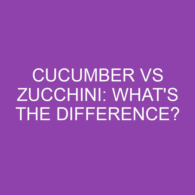 cucumber vs zucchini whats the difference 3116