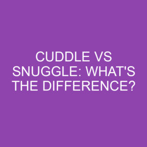 Cuddle Vs Snuggle: What's The Difference? » Differencess