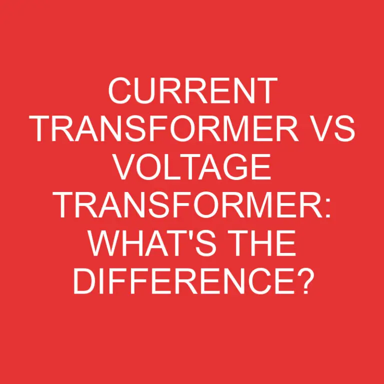 Current Transformer Vs Voltage Transformer: What’s the Difference?
