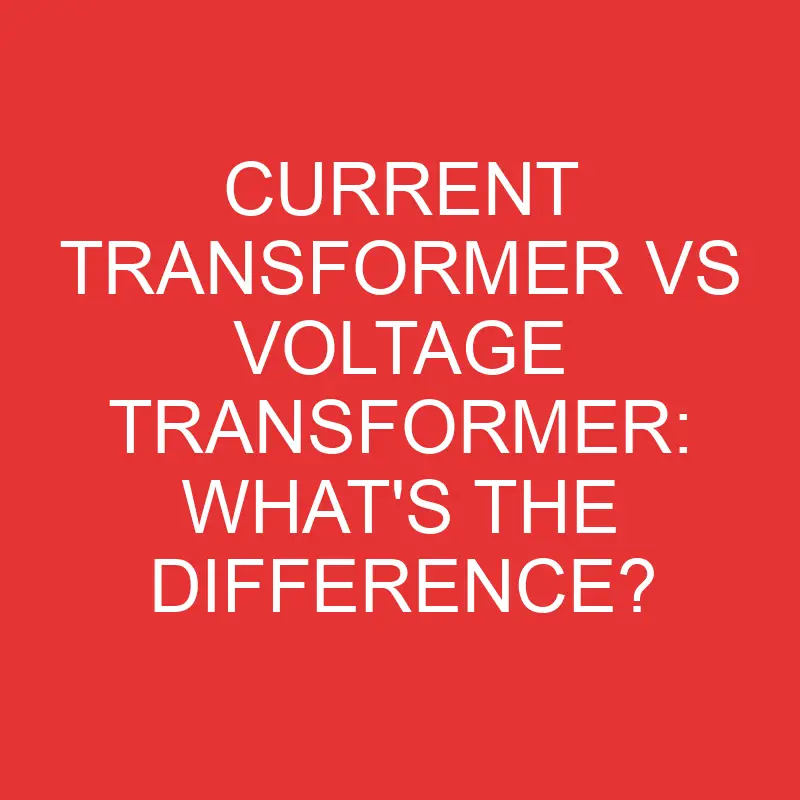 current transformer vs voltage transformer whats the difference 1903