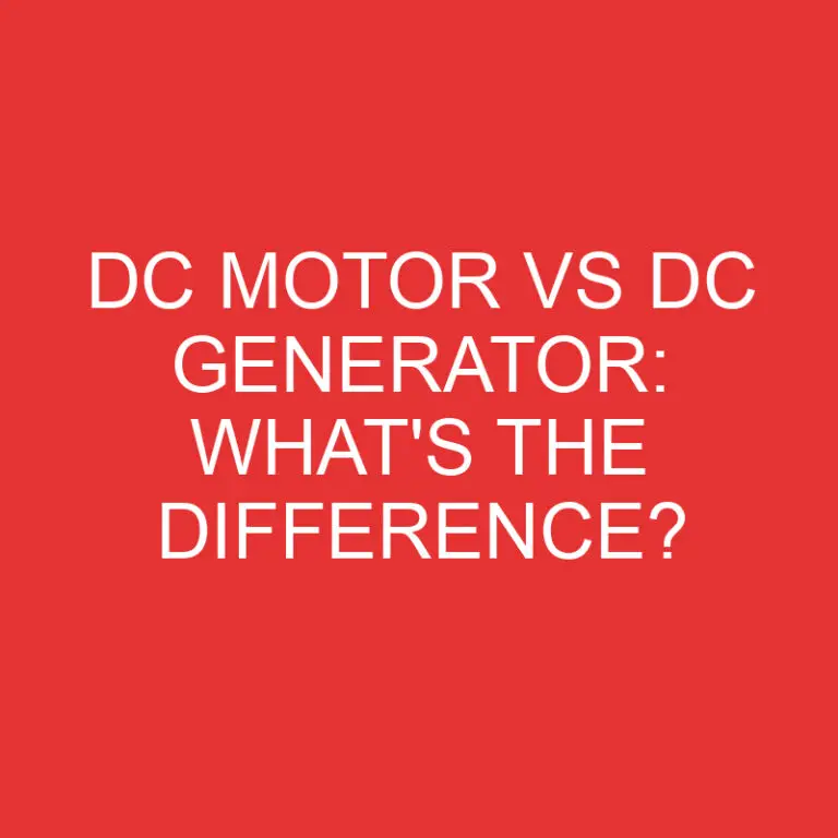 Dc Motor Vs Dc Generator: What’s the Difference?