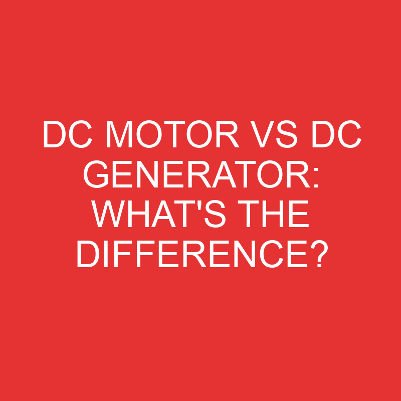dc motor vs dc generator whats the difference 1902