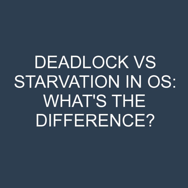 Deadlock Vs Starvation In Os: What’s the Difference?