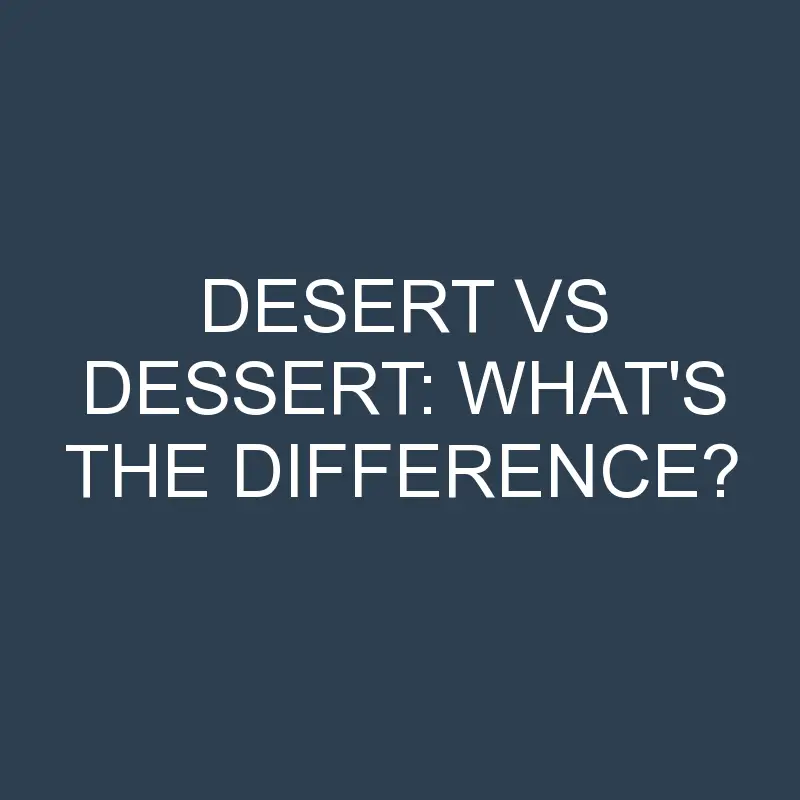 desert vs dessert whats the difference 2084 1