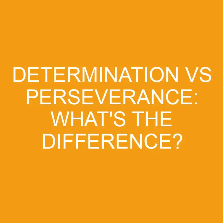 Determination Vs Perseverance: What’s The Difference?