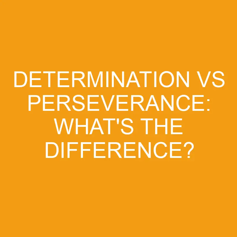 determination vs perseverance whats the difference 3422