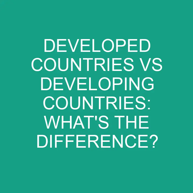 developed countries vs developing countries whats the difference 2855