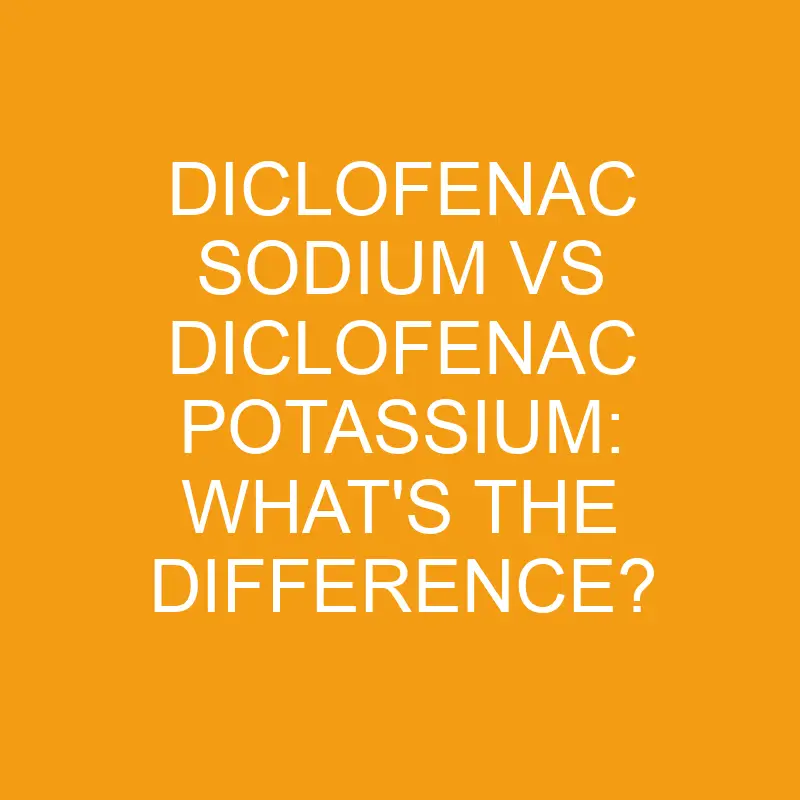 diclofenac sodium vs diclofenac potassium whats the difference 3229