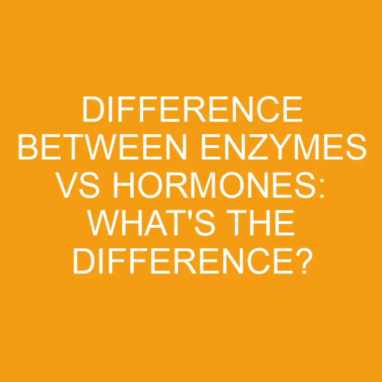 Difference Between Enzymes Vs Hormones: What’s the Difference?