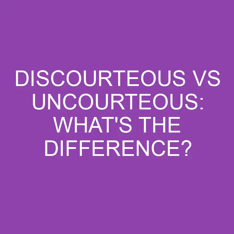 discourteous vs uncourteous whats the difference 3862