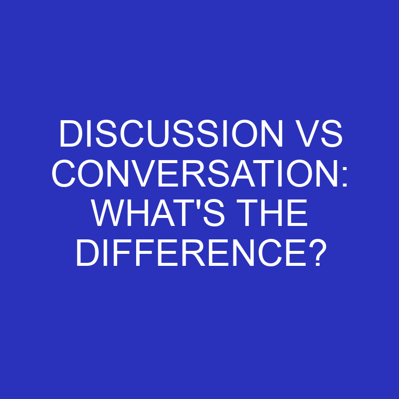 discussion vs conversation whats the difference 4602