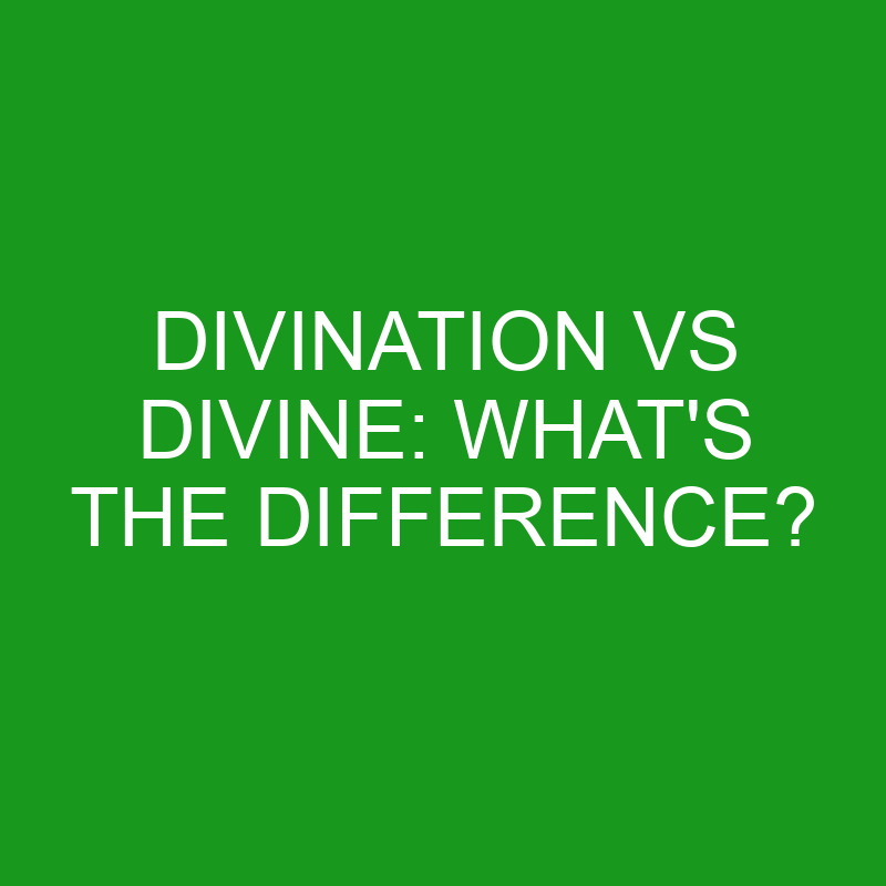 Divination Vs Divine: What’s The Difference?