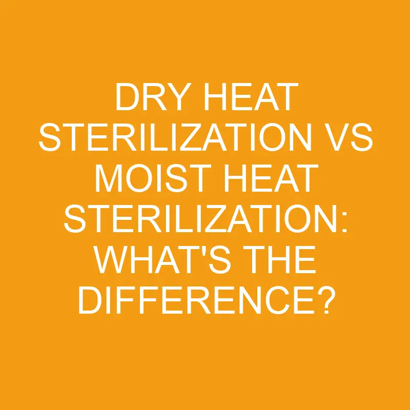 dry heat sterilization vs moist heat sterilization whats the difference 3226
