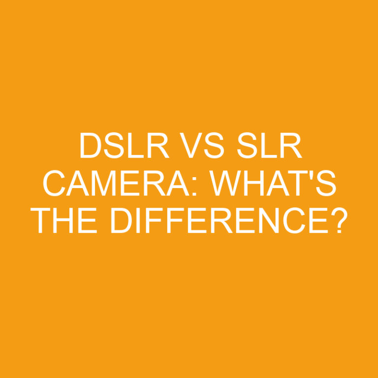 Dslr Vs Slr Camera: What’s the Difference?
