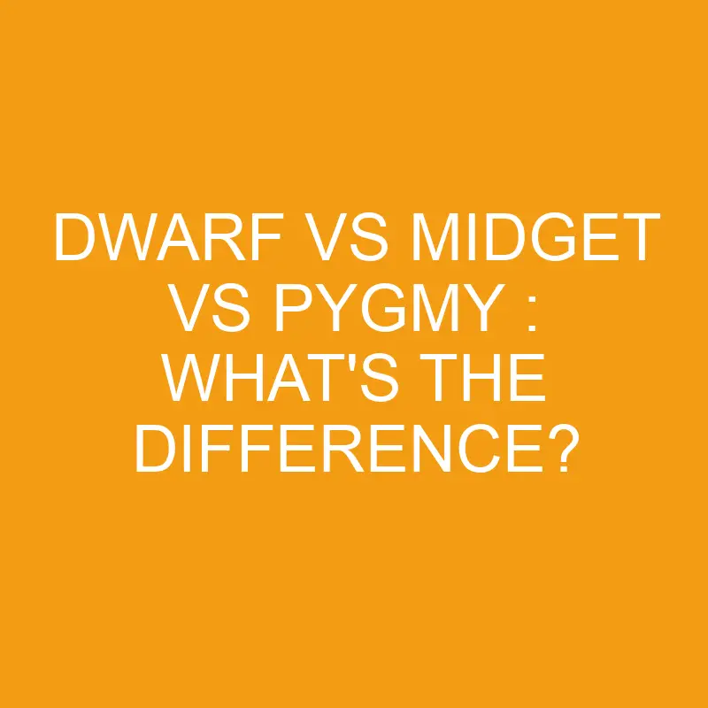 dwarf vs midget vs pygmy whats the difference 3237