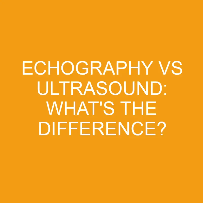 echography vs ultrasound whats the difference 3429