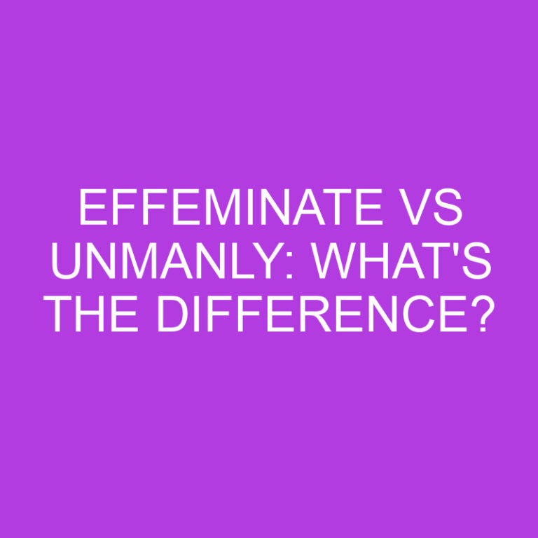 Effeminate Vs Unmanly: What’s The Difference?