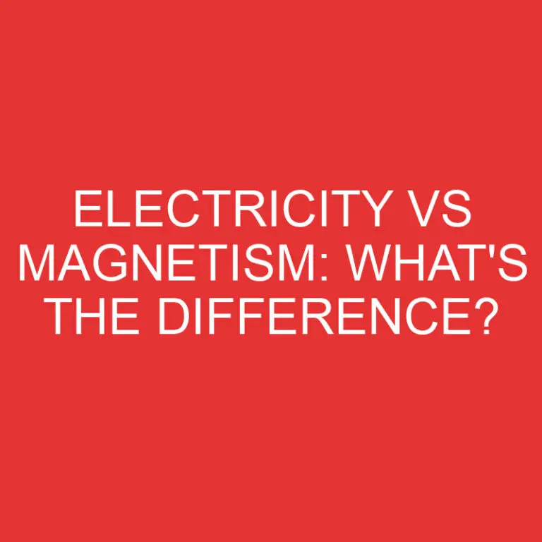 Electricity Vs Magnetism: What’s the Difference?