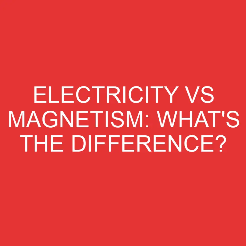 electricity vs magnetism whats the difference 2773