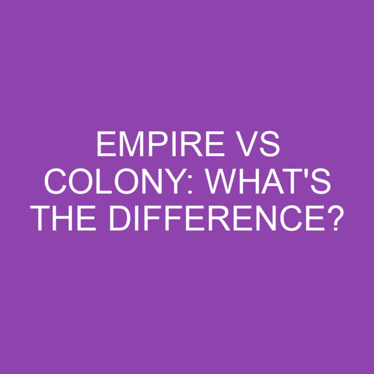 Empire Vs Colony: What’s The Difference?